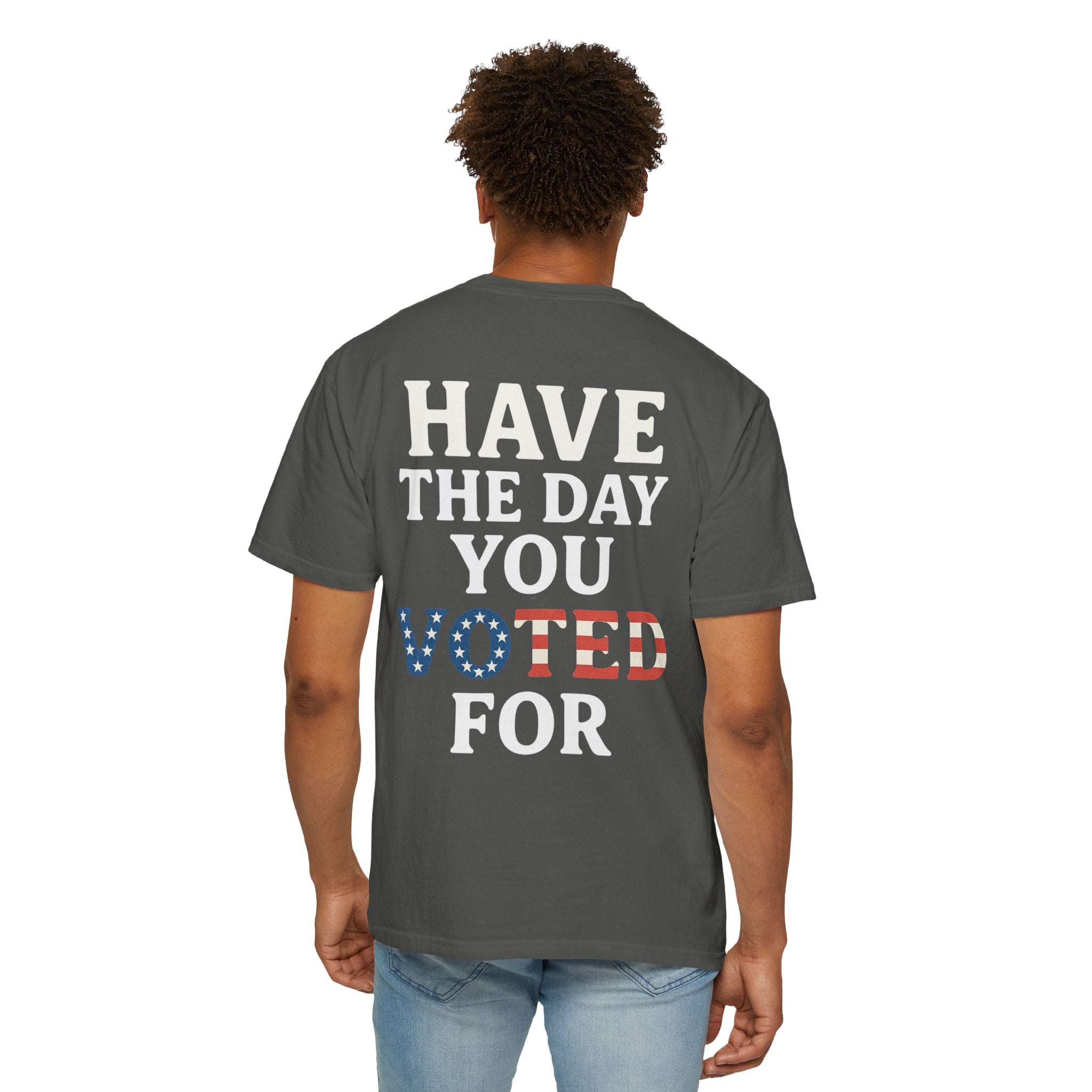Have The Day You Voted for Patriotic Voting T-Shirt