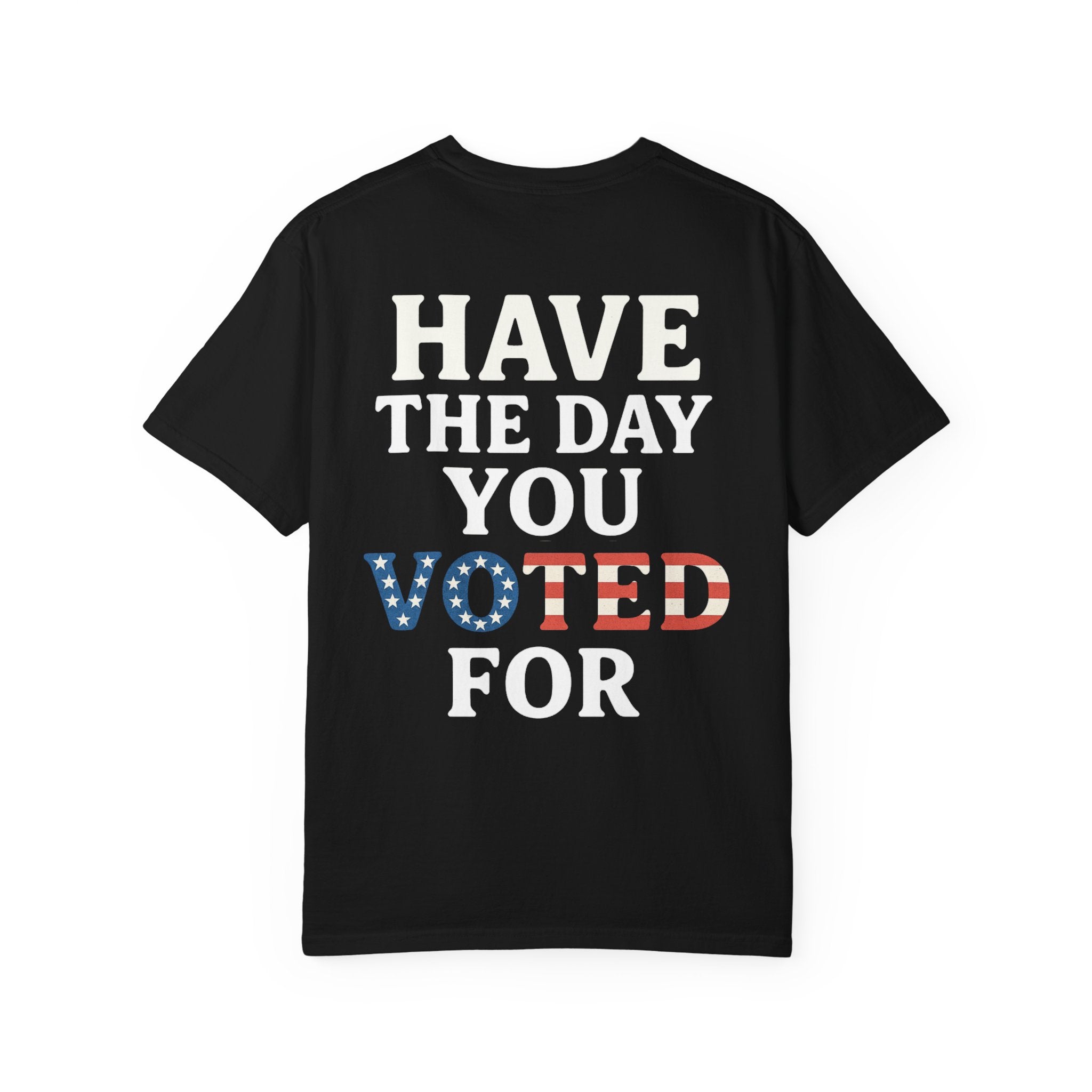 Have The Day You Voted for Patriotic Voting T-Shirt